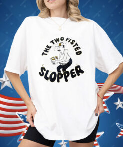 The Two Fisted Slopper Shirt