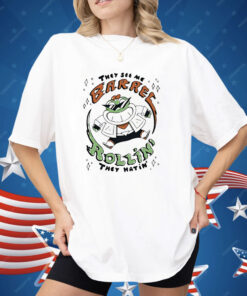 They See Me Barrel Rollin They Hatin’ Shirt