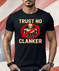 Trust No Clankers Shirt