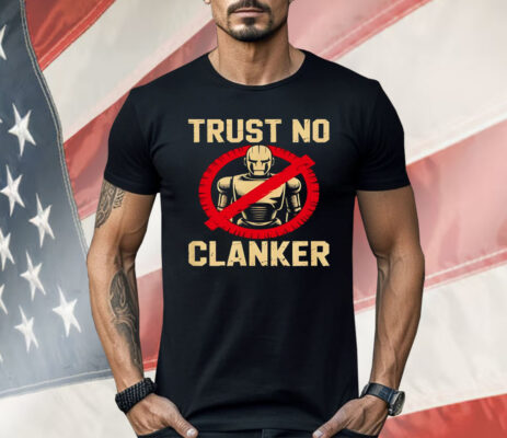 Trust No Clankers Shirt