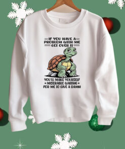 Turtle If You Have A Problem With Me Shirt