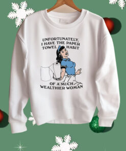 Unfortunately I Have The Paper Towel Habit Of A Much Wealthier Woman Shirt