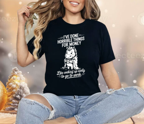 Unicorn I’ve Done Horrible Things For Money Shirt