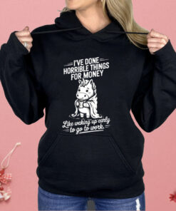 Unicorn I’ve Done Horrible Things For Money Shirt