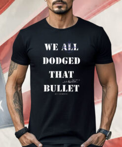 We All Dodged That Bullet Shirt