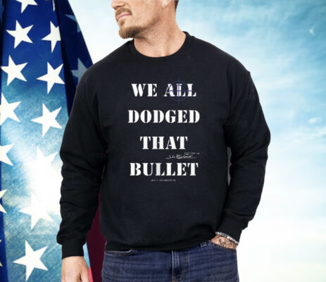 We All Dodged That Bullet Shirt