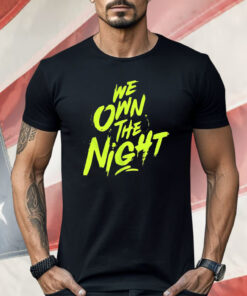 We Own The Night Shirt