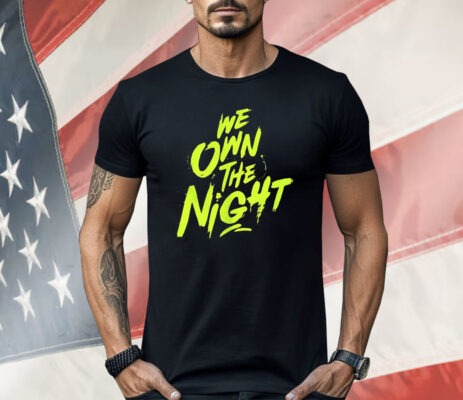 We Own The Night Shirt