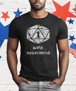 Welp Nevermind Nat 1 T-Shirt