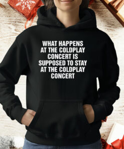 What Happens At The Concert Is Supposed To Stay At The Coldplay Concert T-Shirt