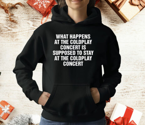 What Happens At The Concert Is Supposed To Stay At The Coldplay Concert T-Shirt