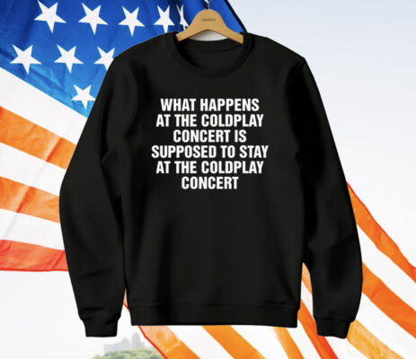 What Happens At The Concert Is Supposed To Stay At The Coldplay Concert T-Shirt