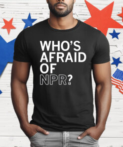 Who’s Afraid Of NPR T-Shirt