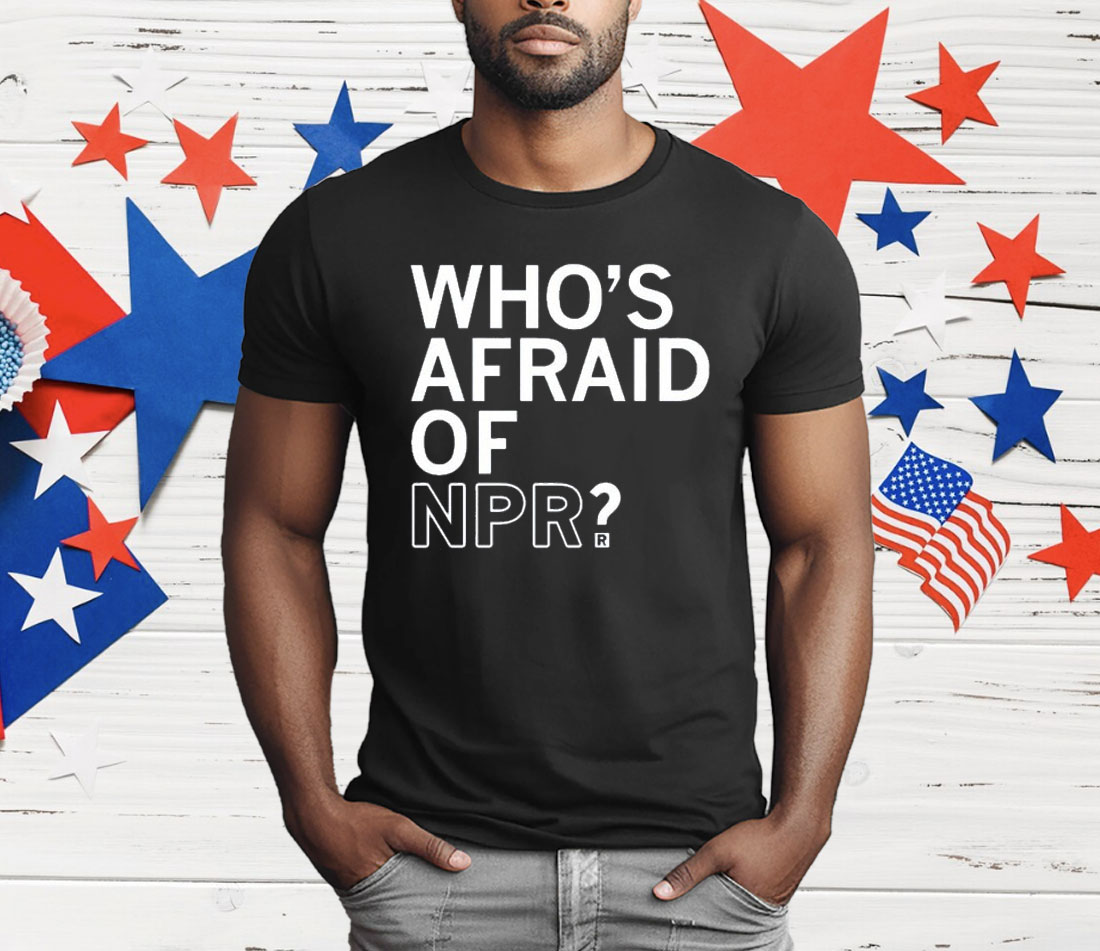 Who’s Afraid Of NPR T-Shirt Who’s Afraid Of NPR T-Shirt