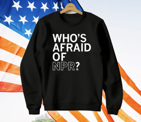 Who’s Afraid Of NPR T-Shirt