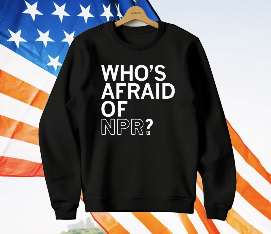 Who’s Afraid Of NPR T-Shirt Who’s Afraid Of NPR T-Shirt