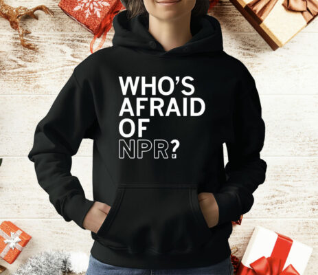 Who’s Afraid Of NPR T-Shirt