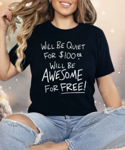 Will Be Quiet For 100 Will Be Awesome For Free Shirt