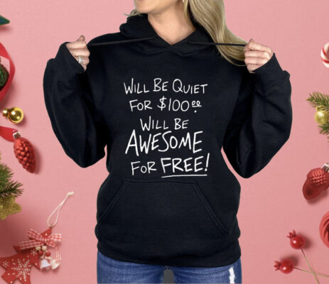 Will Be Quiet For 100 Will Be Awesome For Free Shirt