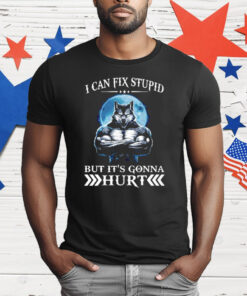Wolf I Can Fix Stupid But It’s Gonna Hurt T-Shirt