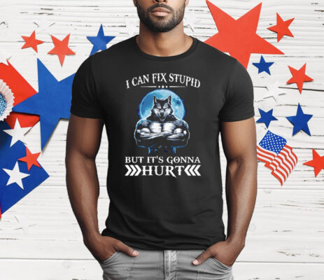 Wolf I Can Fix Stupid But It’s Gonna Hurt T-Shirt