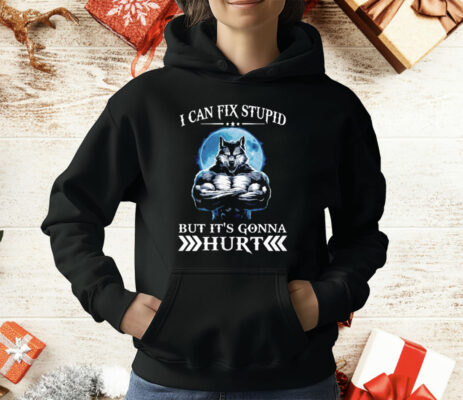 Wolf I Can Fix Stupid But It’s Gonna Hurt T-Shirt