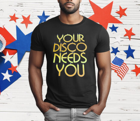 Your Disco Needs You T-Shirt