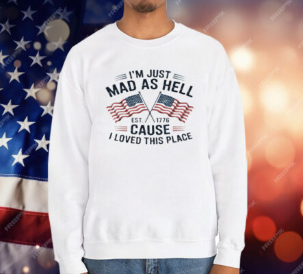 I'm Just Mad As Hell Because I Loved This Place T-Shirt