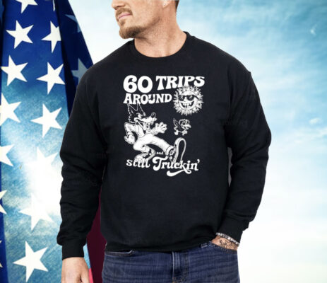 60 Trips Around And Still Truckin’ Shirt