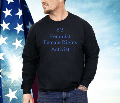 6’5 Feminist Female Rights Shirt