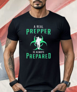 A Real Prepper Is Always Prepared Shirt