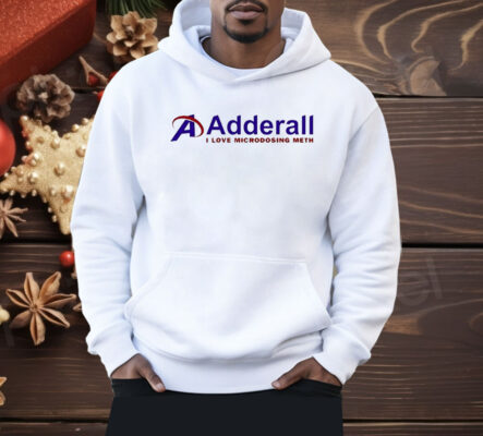 Adderall I Love Microdosing Meth Shirt
