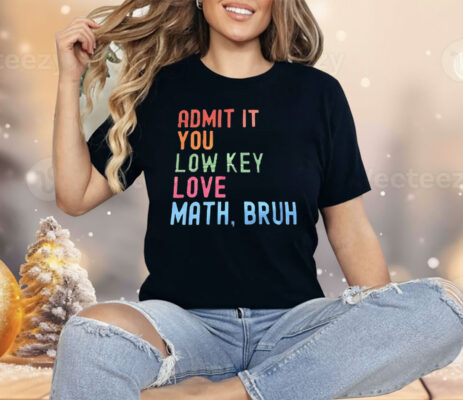 Admit It You Lowkey Love Math Bruh Shirt