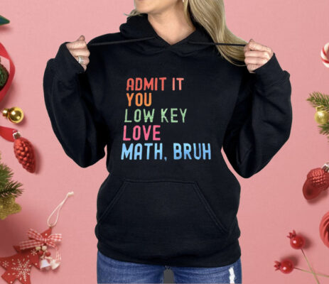 Admit It You Lowkey Love Math Bruh Shirt