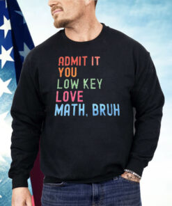 Admit It You Lowkey Love Math Bruh Shirt