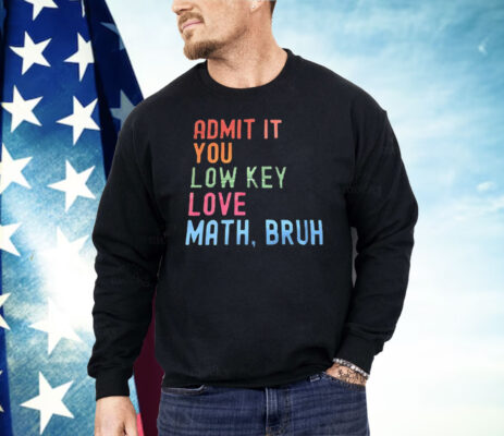Admit It You Lowkey Love Math Bruh Shirt