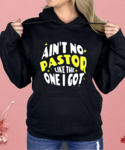 Ain’t No Pastor Like the One I Got Shirt