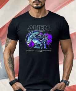 Alien There Are Things So Terrifying They Only Exist In A Nightmare Or Outer Space Shirt