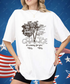 All It Takes Is A Little Time Change It’s Coming For You Another Department Shirt