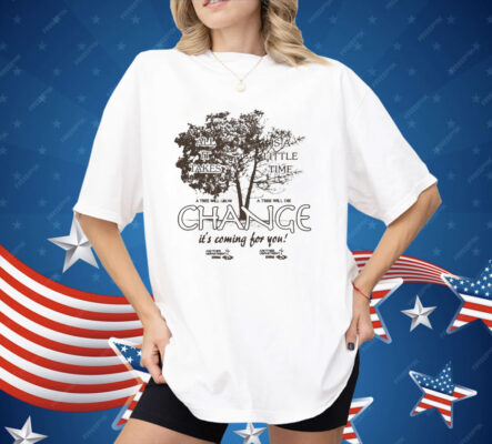 All It Takes Is A Little Time Change It’s Coming For You Another Department Shirt