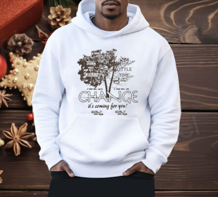 All It Takes Is A Little Time Change It’s Coming For You Another Department Shirt