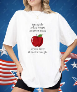 An Apple a Day Keeps Anyone Away If You Throw It Hard Enough Shirt
