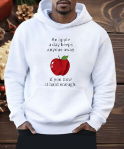 An Apple a Day Keeps Anyone Away If You Throw It Hard Enough Shirt