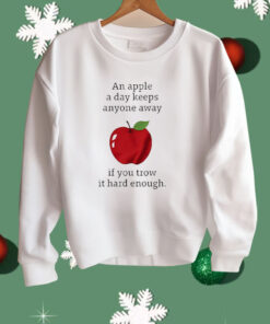 An Apple a Day Keeps Anyone Away If You Throw It Hard Enough Shirt