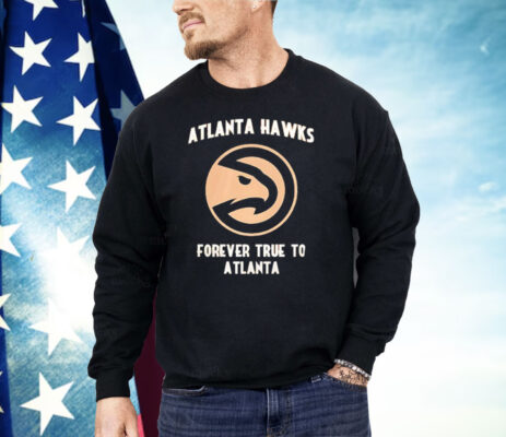 Atlanta Hawks Forever True To Atlanta Shirt 