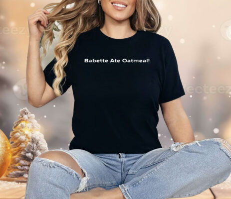 Babette Ate Oatmeal Shirt