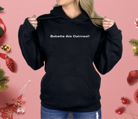 Babette Ate Oatmeal Shirt