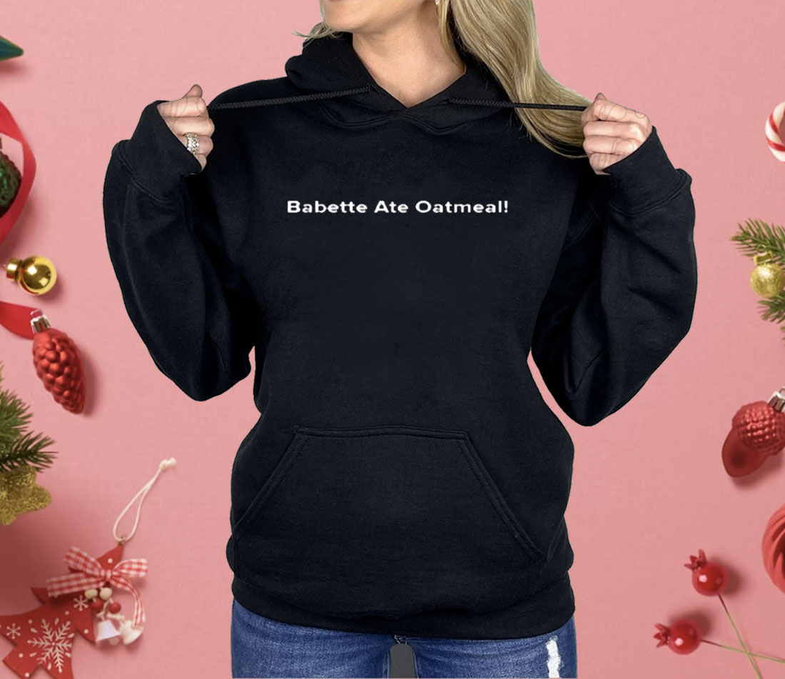 Babette Ate Oatmeal Shirt Babette Ate Oatmeal Shirt