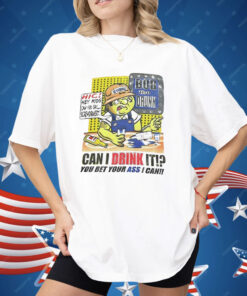 Bob The Drunk Can I Drink It You Bet Your Ass I Can Shirt