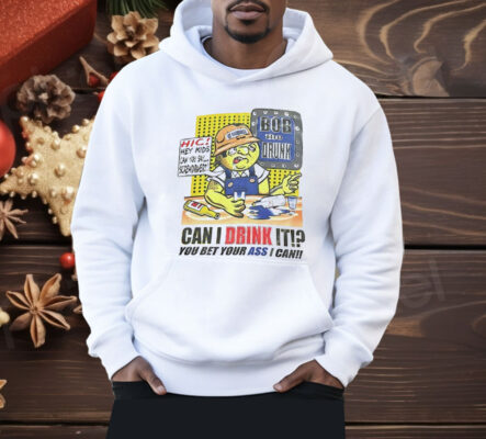 Bob The Drunk Can I Drink It You Bet Your Ass I Can Shirt